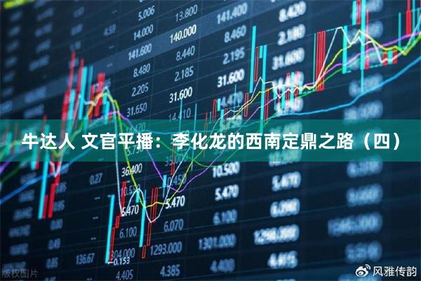 牛达人 文官平播：李化龙的西南定鼎之路（四）