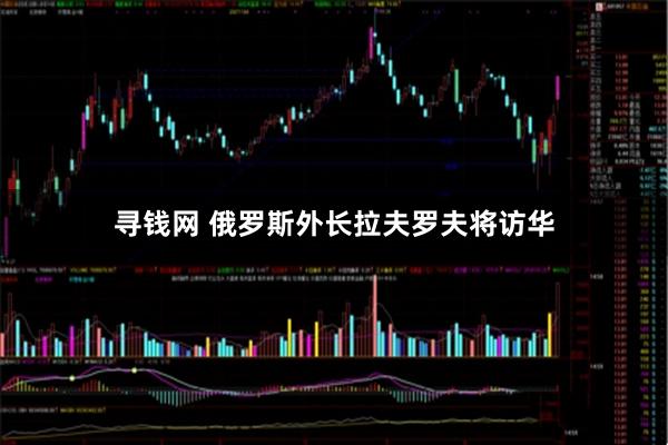 寻钱网 俄罗斯外长拉夫罗夫将访华